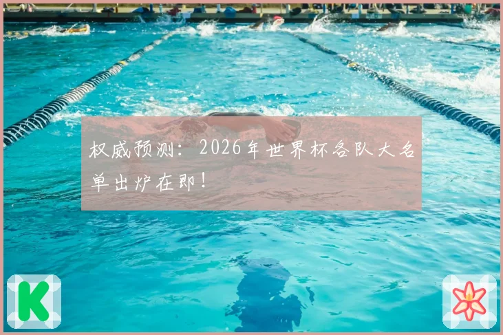 权威预测:2026年世界杯各队大名单出炉在即!